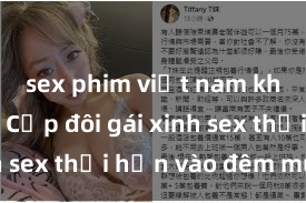 sex phim việt nam không che Cặp đôi gái xinh sex thổi hồn vào đêm muộn
