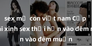 sex mẹ con việt nam Cặp đôi gái xinh sex thổi hồn vào đêm muộn