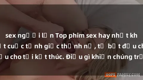 sex người lớn Top phim sex hay nhất không thể bỏ lỡ: Một cuộc tỉnh giấc thịnh nộ, từ bắt đầu cho tới kết thúc. Điều gì khiến chúng trở nên đặc biệt?