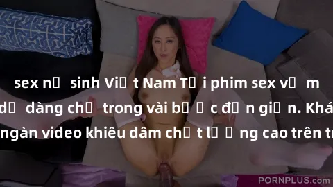 sex nữ sinh Việt Nam Tải phim sex về máy nhanh chóng và dễ dàng chỉ trong vài bước đơn giản. Khám phá hàng ngàn video khiêu dâm chất lượng cao trên trình duyệt của bạn ngay hôm nay!