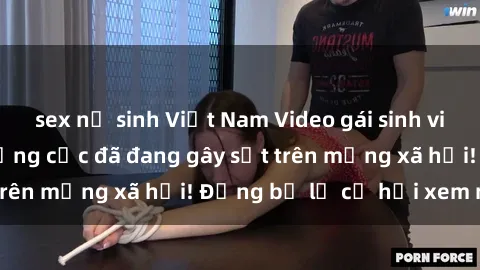 sex nữ sinh Việt Nam Video gái sinh viên làm tình nóng bỏng cực đã đang gây sốt trên mạng xã hội! Đừng bỏ lỡ cơ hội xem ngay!