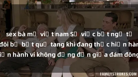 sex bà mẹ việt nam Sự việc bất ngờ tại công viên: Cặp đôi bị bắt quả tang khi đang thực hiện hành vi không đứng đắn giữa đám đông người đi dạo.