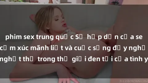 phim sex trung quốc Sự hấp dẫn của sex Mỹ đen: Những cảm xúc mãnh liệt và cuộc sống đầy nghẹt thở trong thế giới đen tối của tình yêu và dục vọng.