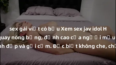 sex gái việt có bầu Xem sex jav idol HD với những cảnh quay nóng bỏng, đỉnh cao của người mẫu idol xinh đẹp và gợi cảm. Đặc biệt không che, chất lượng hình ảnh sắc nét.