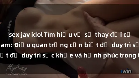 sex jav idol Tìm hiểu về sự thay đổi của sex bà bầu Việt Nam: Điều quan trọng cần biết để duy trì sức khỏe và hạnh phúc trong thai kỳ.