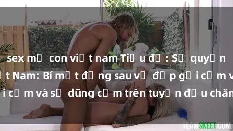 sex mẹ con việt nam Tiều đề: Sự quyến rũ của sexy tá Việt Nam: Bí mật đằng sau vẻ đẹp gợi cảm và sự dũng cảm trên tuyến đầu chăm sóc sức khỏe.