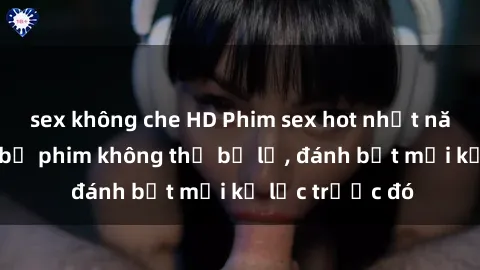 sex không che HD Phim sex hot nhất năm  Top những bộ phim không thể bỏ lỡ, đánh bật mọi kỷ lục trước đó