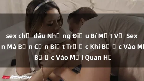 sex chị dâu Những Điều Bí Mật Về Sex Người Lớn Mà Bạn Cần Biết Trước Khi Bước Vào Mối Quan Hệ