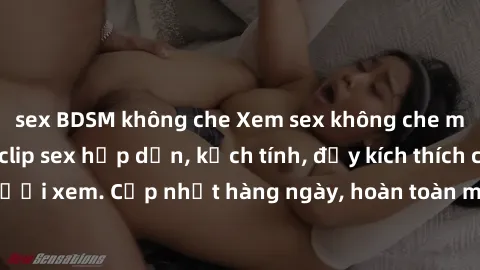 sex BDSM không che Xem sex không che miễn phí - Những clip sex hấp dẫn, kịch tính, đầy kích thích cho người xem. Cập nhật hàng ngày, hoàn toàn miễn phí, độ phân giải cao.