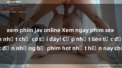 xem phim jav online Xem ngay phim sex mới nhất, hấp dẫn nhất chỉ có tại đây! Cập nhật liên tục đến những bộ phim hot nhất hiện nay chỉ trong vài cú click!