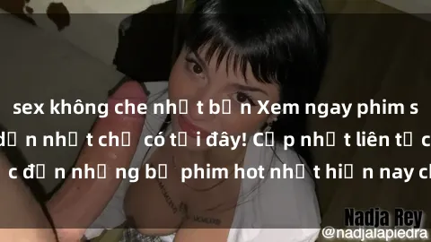 sex không che nhật bản Xem ngay phim sex mới nhất, hấp dẫn nhất chỉ có tại đây! Cập nhật liên tục đến những bộ phim hot nhất hiện nay chỉ trong vài cú click!