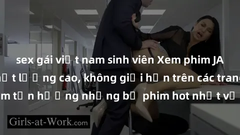 sex gái việt nam sinh viên Xem phim JAV HD miễn phí chất lượng cao, không giới hạn trên các trang web uy tín. Yên tâm tận hưởng những bộ phim hot nhất với độ nét sắc sảo, đẹp mắt ngay tại nhà. Hãy trả