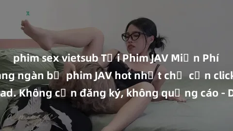 phim sex vietsub Tải Phim JAV Miễn Phí - Thưởng thức hàng ngàn bộ phim JAV hot nhất chỉ cần click download. Không cần đăng ký, không quảng cáo - Dễ dàng tải về và xem online!