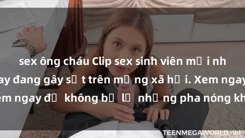 sex ông cháu Clip sex sinh viên mới nhất hot nhất năm nay đang gây sốt trên mạng xã hội. Xem ngay để không bỏ lỡ những pha nóng không thể bỏ qua!