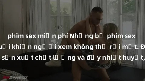 phim sex miễn phí Những bộ phim sex của phụ nữ lớn tuổi khiến người xem không thể rời mắt. Được sản xuất chất lượng và đầy nhiệt huyết, đáng xem và trải nghiệm.