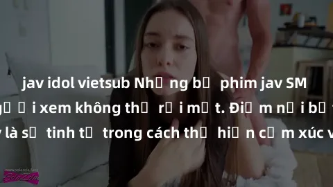 jav idol vietsub Những bộ phim jav SM không che khiến người xem không thể rời mắt. Điểm nổi bật của thể loại này là sự tinh tế trong cách thể hiện cảm xúc và sự hấp dẫn của những cảnh quay.