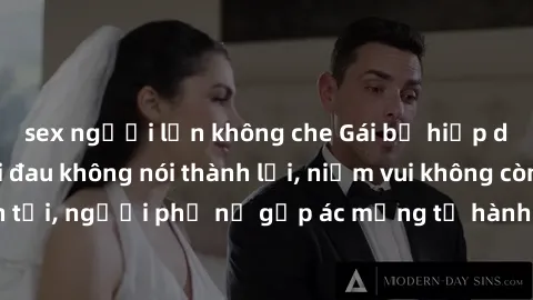sex người lớn không che Gái bị hiếp dâm bạo lực: Nỗi đau không nói thành lời, niềm vui không còn tồn tại, người phụ nữ gặp ác mộng từ hành động độc ác của kẻ xấu.