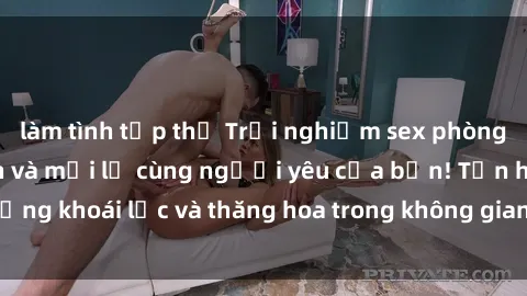 làm tình tập thể Trải nghiệm sex phòng tắm đầy kích thích và mới lạ cùng người yêu của bạn! Tận hưởng khoái lạc và thăng hoa trong không gian tắm ấm áp và gợi cảm.