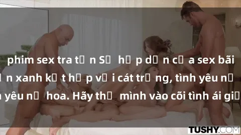phim sex tra tấn Sự hấp dẫn của sex bãi biển: Khi sóng biển xanh kết hợp với cát trắng, tình yêu nở hoa. Hãy thả mình vào cõi tình ái giữa sóng biển!