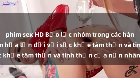 phim sex HD Bạo lực nhóm trong các hành vi tình dục: Hiểm họa lớn đối với sức khỏe tâm thần và tinh thần của nạn nhân.