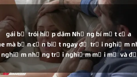 gái bị trói hiếp dâm Những bí mật của sex nhóm không che mà bạn cần biết ngay để trải nghiệm những trải nghiệm mới mẻ và đầy kích thích.