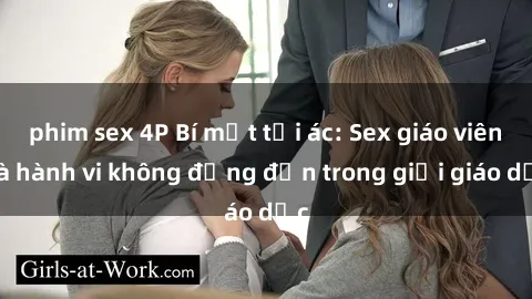 phim sex 4P Bí mật tội ác: Sex giáo viên và hành vi không đứng đắn trong giới giáo dục