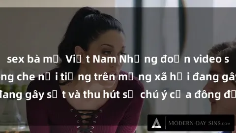sex bà mẹ Việt Nam Những đoạn video sex Việt Nam không che nổi tiếng trên mạng xã hội đang gây sốt và thu hút sự chú ý của đông đảo người xem.