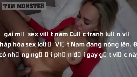 gái mỹ sex việt nam Cuộc tranh luận về việc có nên hợp pháp hóa sex loli ở Việt Nam đang nóng lên. Đồng thời, cũng có những người phản đối gay gắt việc này vì lo ngại về tác động tiêu cực lên trẻ em v
