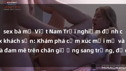 sex bà mẹ Việt Nam Trải nghiệm đỉnh cao tình yêu tại sex khách sạn: Khám phá cảm xúc mới mẻ và đam mê trên chăn giường sang trọng, độc đáo, không giới hạn.
