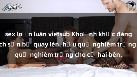 sex loạn luân vietsub Khoảnh khắc đáng buồn: Sex khách sạn bị quay lén, hậu quả nghiêm trọng cho cả hai bên.