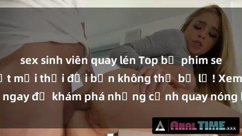 sex sinh viên quay lén Top bộ phim sex Hàn Quốc hot nhất mọi thời đại bạn không thể bỏ lỡ! Xem ngay để khám phá những cảnh quay nóng bỏng, đầy nghẹt thở!