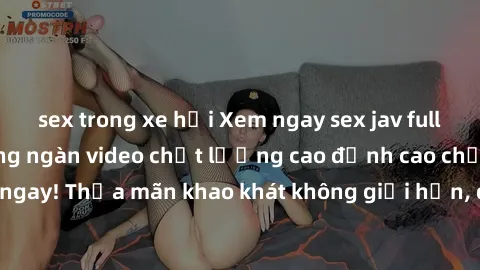 sex trong xe hơi Xem ngay sex jav full HD miễn phí - Hàng ngàn video chất lượng cao đỉnh cao chỉ cần click vào ngay! Thỏa mãn khao khát không giới hạn, đón chờ những trải nghiệm mới lạ!