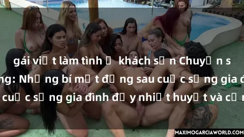 gái việt làm tình ở khách sạn Chuyện sex gái Việt có chồng: Những bí mật đằng sau cuộc sống gia đình đầy nhiệt huyết và cảm xúc
