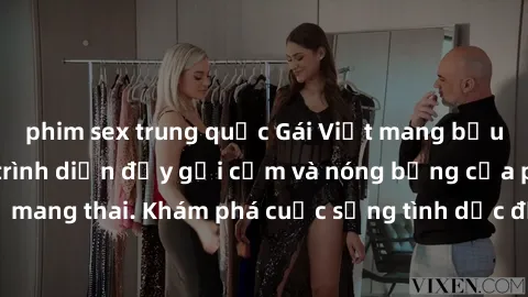phim sex trung quốc Gái Việt mang bầu và làm tình: Màn trình diễn đầy gợi cảm và nóng bỏng của phụ nữ mang thai. Khám phá cuộc sống tình dục đầy hấp dẫn và mới lạ của họ!