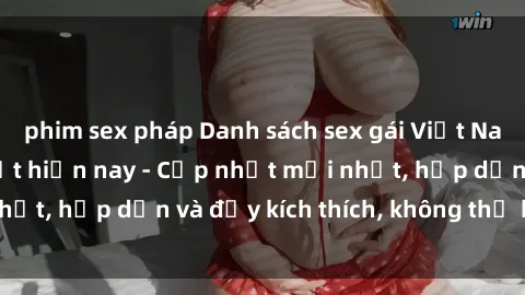 phim sex pháp Danh sách sex gái Việt Nam sinh viên hot nhất hiện nay - Cập nhật mới nhất, hấp dẫn và đầy kích thích, không thể bỏ qua!