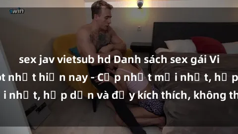sex jav vietsub hd Danh sách sex gái Việt Nam sinh viên hot nhất hiện nay - Cập nhật mới nhất, hấp dẫn và đầy kích thích, không thể bỏ qua!