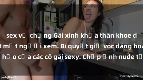 sex vợ chồng Gái xinh khỏa thân khoe dáng nóng bỏng đốt mắt người xem. Bí quyết giữ vóc dáng hoàn hảo của các cô gái sexy. Chụp ảnh nude tự tin không sợ lộ hàng.