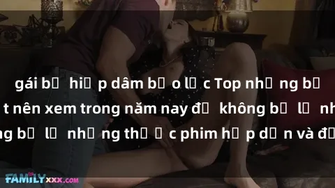 gái bị hiếp dâm bạo lực Top những bộ phim sex hay nhất nên xem trong năm nay để không bỏ lỡ những thước phim hấp dẫn và đầy kịch tính.