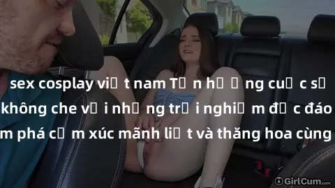 sex cosplay việt nam Tận hưởng cuộc sống tình dục online không che với những trải nghiệm độc đáo và mới lạ. Khám phá cảm xúc mãnh liệt và thăng hoa cùng đối tác tại các trang web chuyên nghiệp.