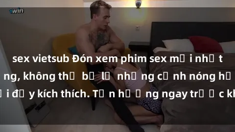 sex vietsub Đón xem phim sex mới nhất đang hot trên mạng, không thể bỏ lỡ những cảnh nóng hổi đầy kích thích. Tận hưởng ngay trước khi bị xoá chóng mặt!