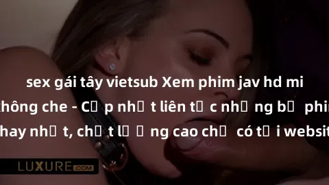 sex gái tây vietsub Xem phim jav hd miễn phí đỉnh cao không che - Cập nhật liên tục những bộ phim sex hay nhất, chất lượng cao chỉ có tại website chuyên nghiệp hàng đầu.