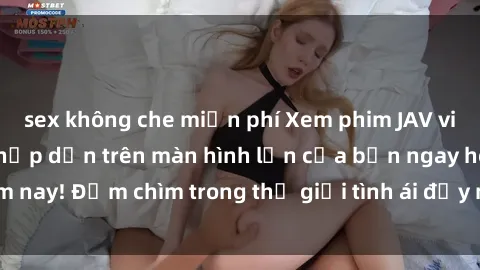 sex không che miễn phí Xem phim JAV vietsub mới nhất và hấp dẫn trên màn hình lớn của bạn ngay hôm nay! Đắm chìm trong thế giới tình ái đầy nóng bỏng và kích thích.