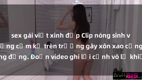 sex gái việt xinh đẹp Clip nóng sinh viên gây sốc: Hành động cấm kỵ trên trường gây xôn xao cộng đồng. Đoạn video ghi lại cảnh vô lễ khiến dư luận bức xúc.