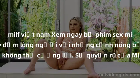 milf việt nam Xem ngay bộ phim sex milf hot nhất, làm say đắm lòng người với những cảnh nóng bỏng không thể cưỡng lại. Sự quyến rũ của MILF sẽ khiến bạn mãnh liệt!