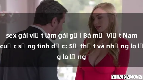 sex gái việt làm gái gọi Bà mẹ Việt Nam và cuộc sống tình dục: Sự thật và những lo lắng