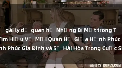 gái ly dị quan hệ Những Bí Mật trong Tình Dục Gia Đình: Tìm Hiểu Về Mối Quan Hệ Giữa Hạnh Phúc Gia Đình và Sự Hài Hòa Trong Cuộc Sống Tình Dục