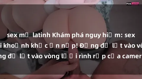 sex mỹ latinh Khám phá nguy hiểm: sex camera ẩn ghi lại khoảnh khắc ẩn nấp! Đừng để lọt vào vòng lưới rình rập của camera ẩn!