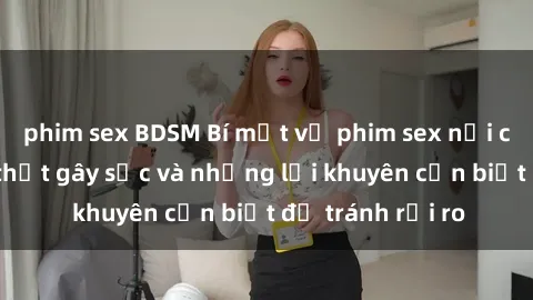 phim sex BDSM Bí mật về phim sex nơi công cộng: Sự thật gây sốc và những lời khuyên cần biết để tránh rủi ro