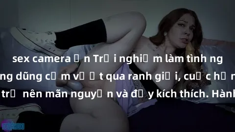 sex camera ẩn Trải nghiệm làm tình ngoài đường: Khi lòng dũng cảm vượt qua ranh giới, cuộc hẹn nơi công cộng trở nên mãn nguyện và đầy kích thích. Hành vi nguy hiểm, nhưng cũng tạo nên cảm giác mới mẻ