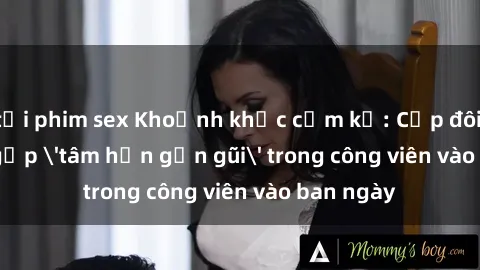 tải phim sex Khoảnh khắc cấm kỵ: Cặp đôi bị bắt gặp 'tâm hồn gần gũi' trong công viên vào ban ngày